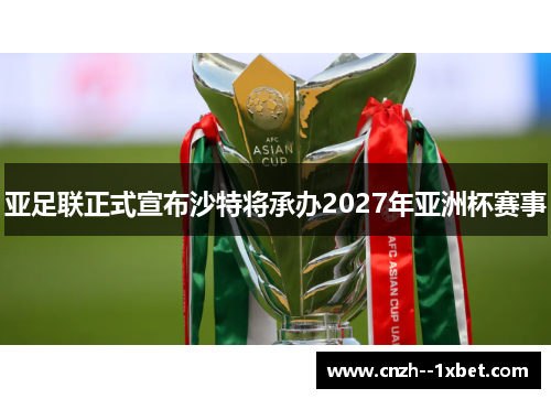 亚足联正式宣布沙特将承办2027年亚洲杯赛事