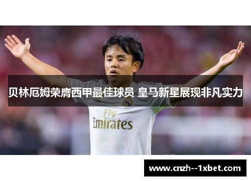 贝林厄姆荣膺西甲最佳球员 皇马新星展现非凡实力