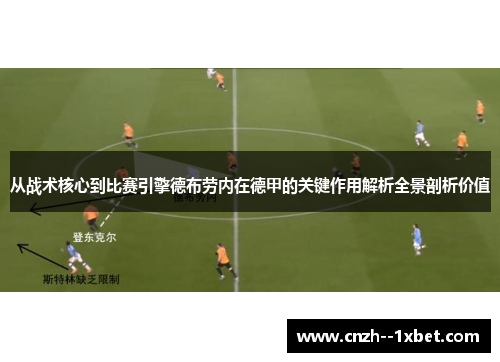 从战术核心到比赛引擎德布劳内在德甲的关键作用解析全景剖析价值
