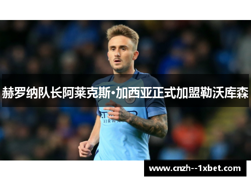 赫罗纳队长阿莱克斯·加西亚正式加盟勒沃库森