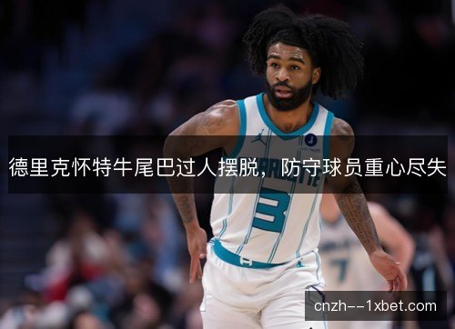 德里克怀特牛尾巴过人摆脱，防守球员重心尽失