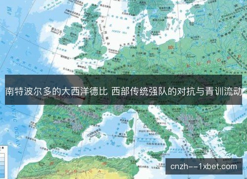南特波尔多的大西洋德比 西部传统强队的对抗与青训流动